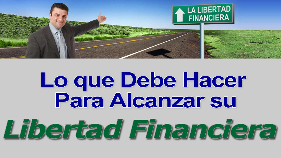 Video: Lo Que Ud. Debe Hacer Para Alcanzar su Libertad Financiera